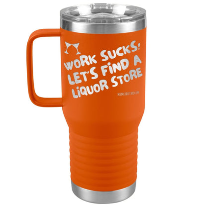 Work Sucks! Let's Find a Liquor Store Tumblers, 20oz Travel Tumbler / Orange - MemesRetail.com