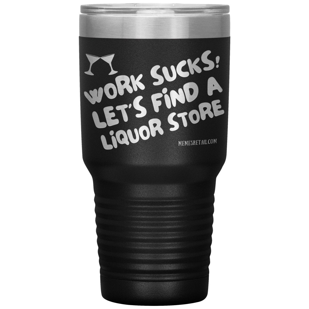 Work Sucks! Let's Find a Liquor Store Tumblers, 30oz Insulated Tumbler / Black - MemesRetail.com