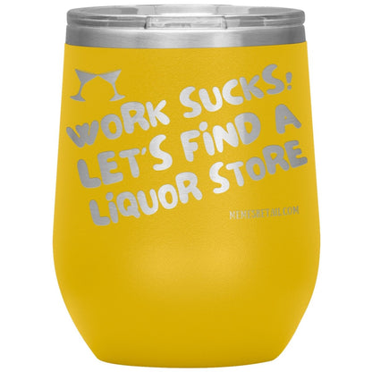 Work Sucks! Let's Find a Liquor Store Tumblers, 12oz Wine Insulated Tumbler / Yellow - MemesRetail.com