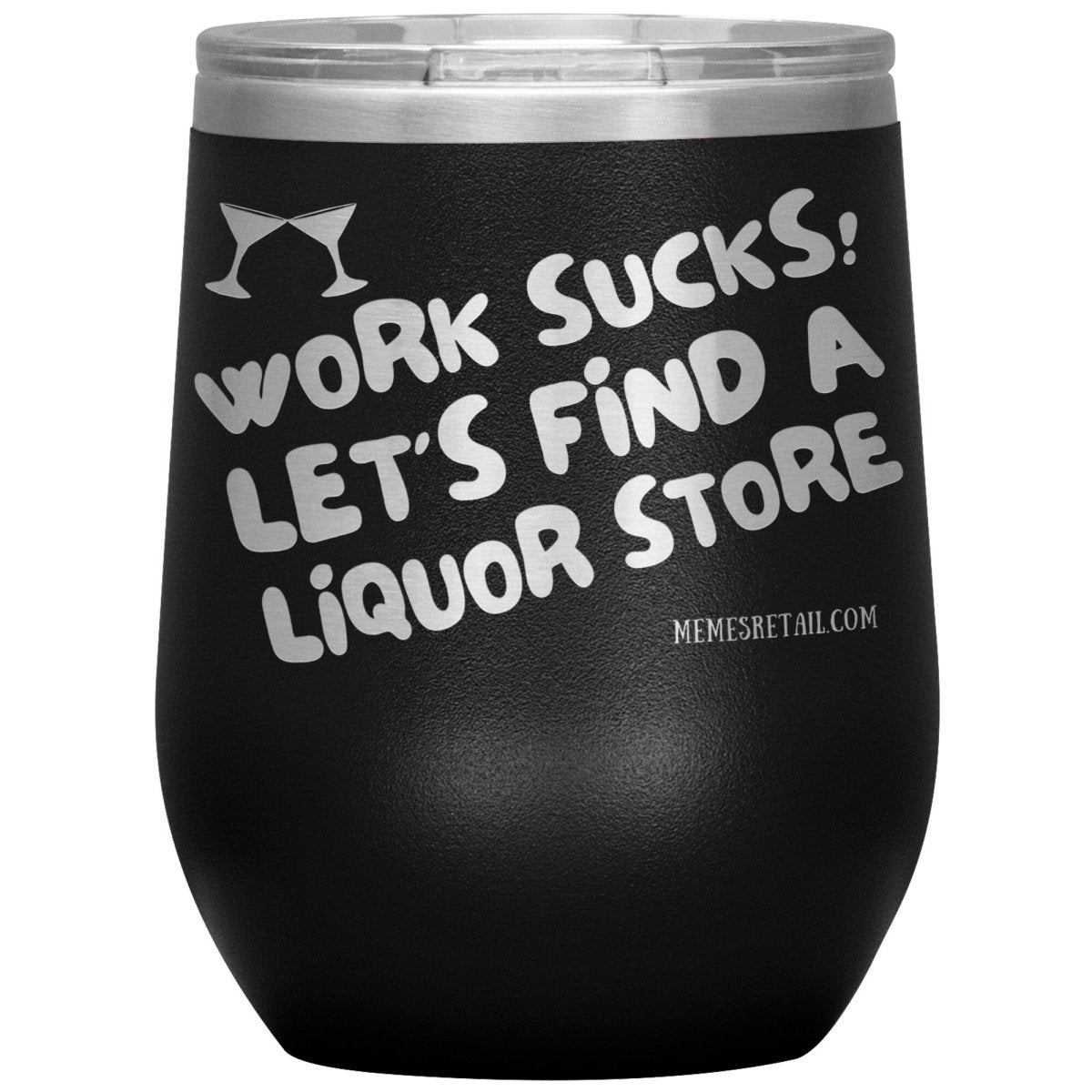 Work Sucks! Let's Find a Liquor Store Tumblers, 12oz Wine Insulated Tumbler / Black - MemesRetail.com