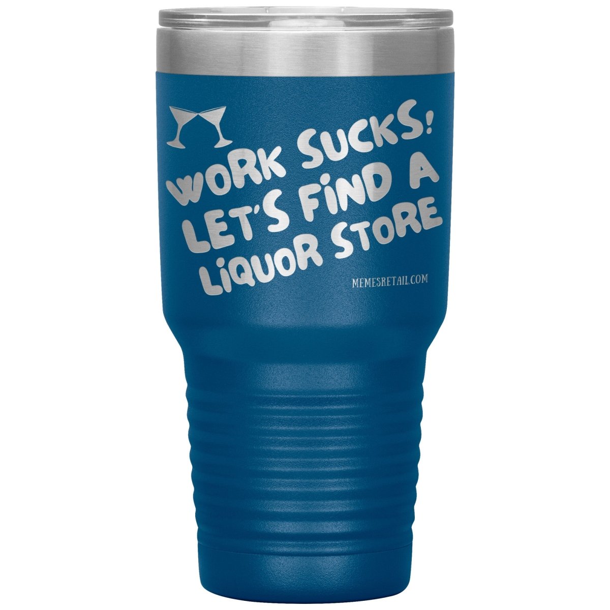 Work Sucks! Let's Find a Liquor Store Tumblers, 30oz Insulated Tumbler / Blue - MemesRetail.com