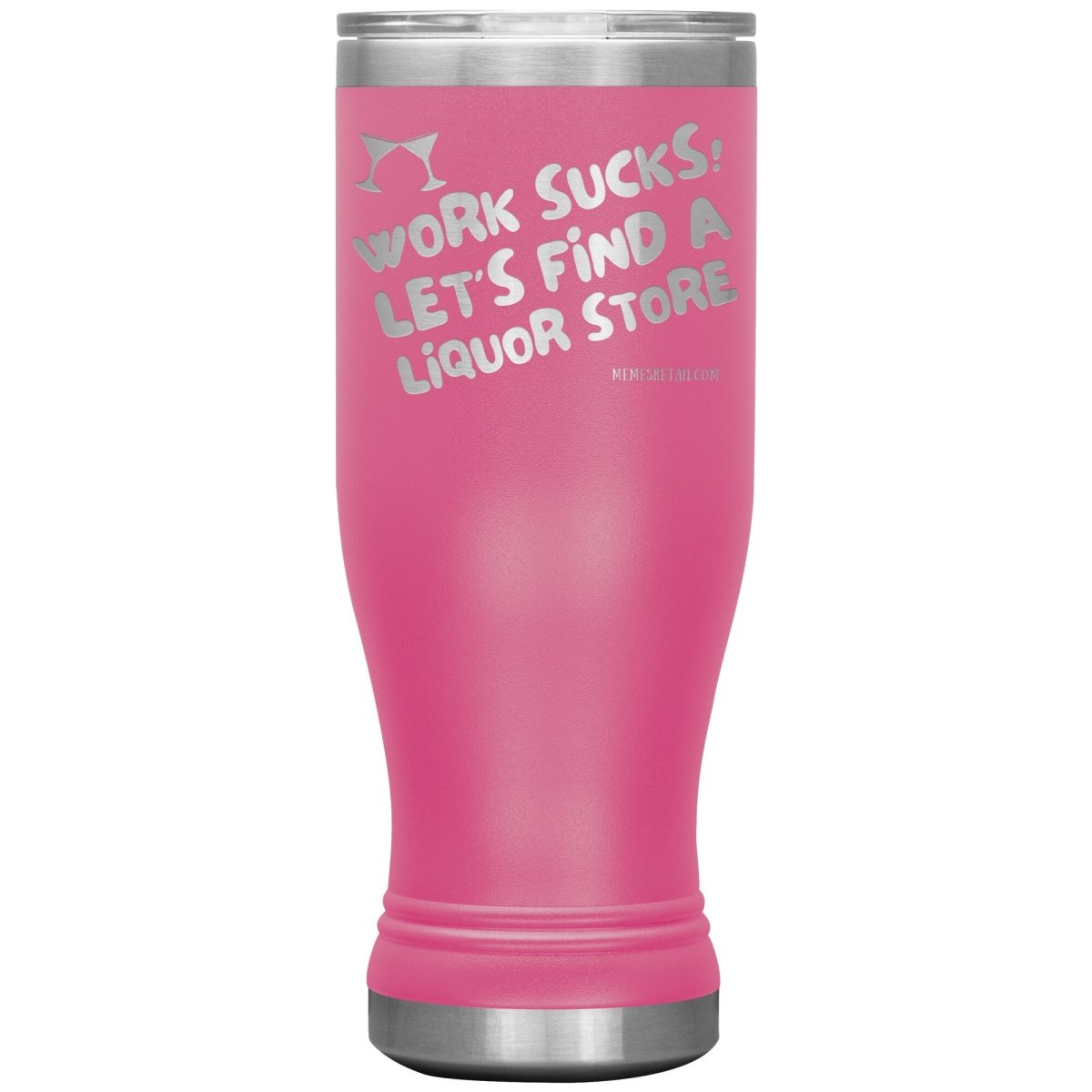 Work Sucks! Let's Find a Liquor Store Tumblers, 20oz BOHO Insulated Tumbler / Pink - MemesRetail.com