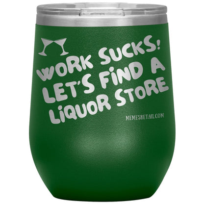Work Sucks! Let's Find a Liquor Store Tumblers, 12oz Wine Insulated Tumbler / Green - MemesRetail.com