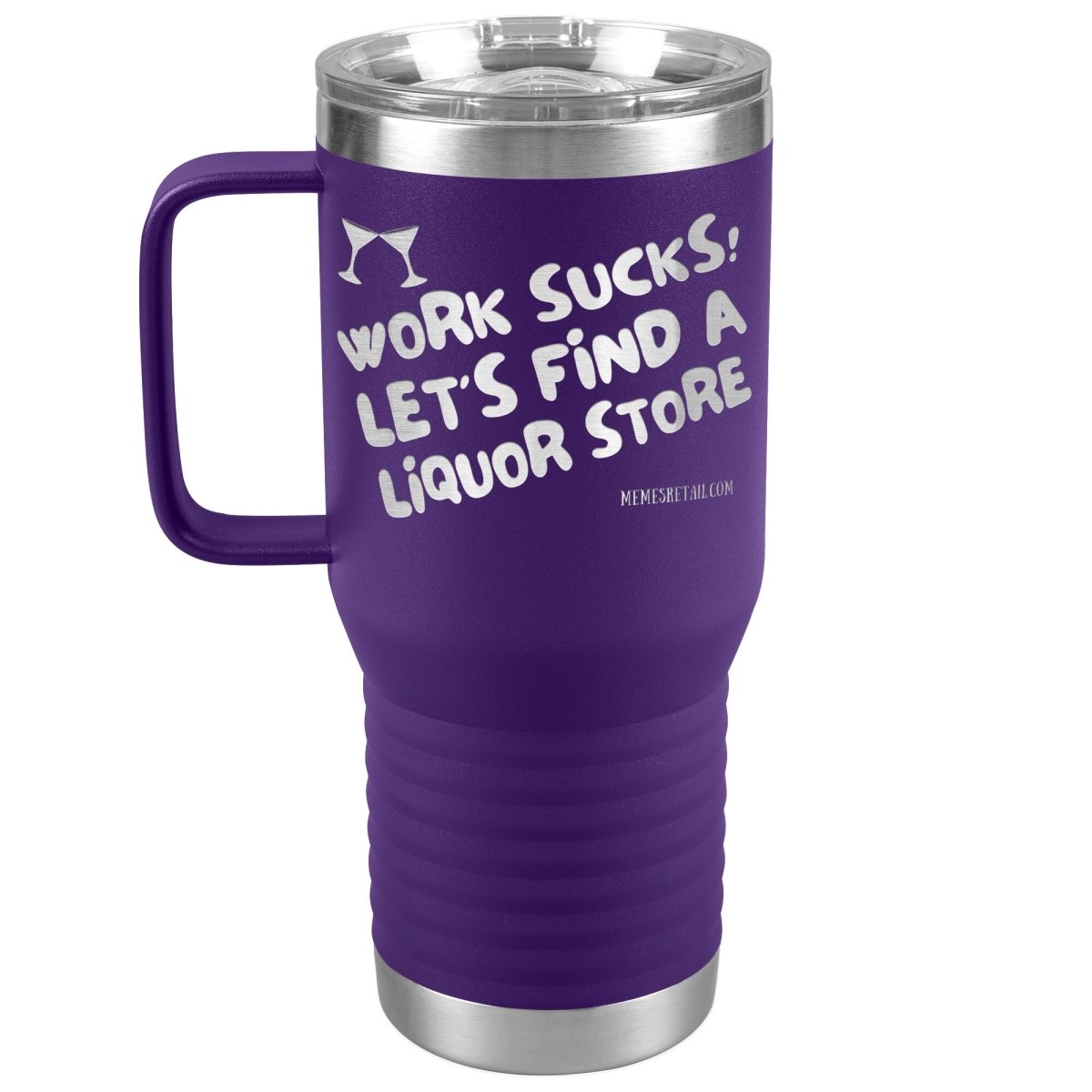 Work Sucks! Let's Find a Liquor Store Tumblers, 20oz Travel Tumbler / Purple - MemesRetail.com