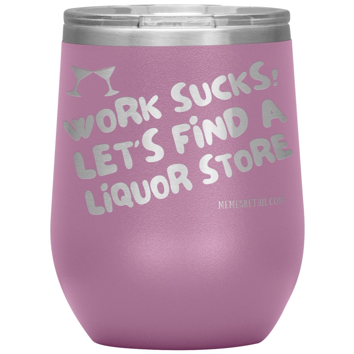 Work Sucks! Let's Find a Liquor Store Tumblers, 12oz Wine Insulated Tumbler / Light Purple - MemesRetail.com