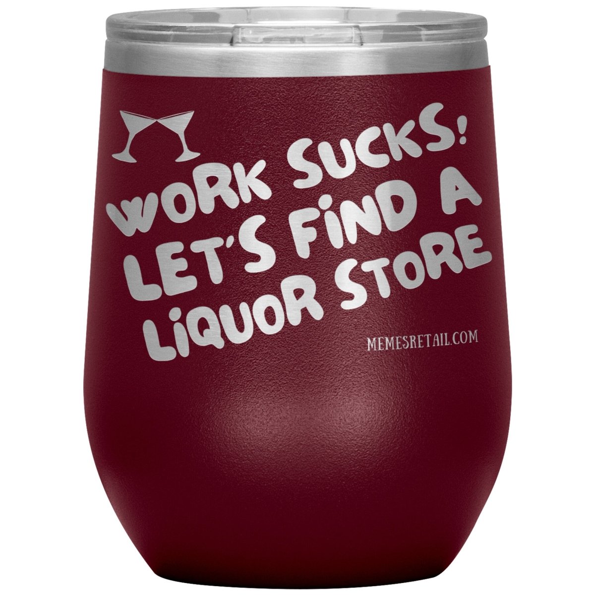 Work Sucks! Let's Find a Liquor Store Tumblers, 12oz Wine Insulated Tumbler / Maroon - MemesRetail.com