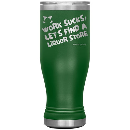 Work Sucks! Let's Find a Liquor Store Tumblers, 20oz BOHO Insulated Tumbler / Green - MemesRetail.com