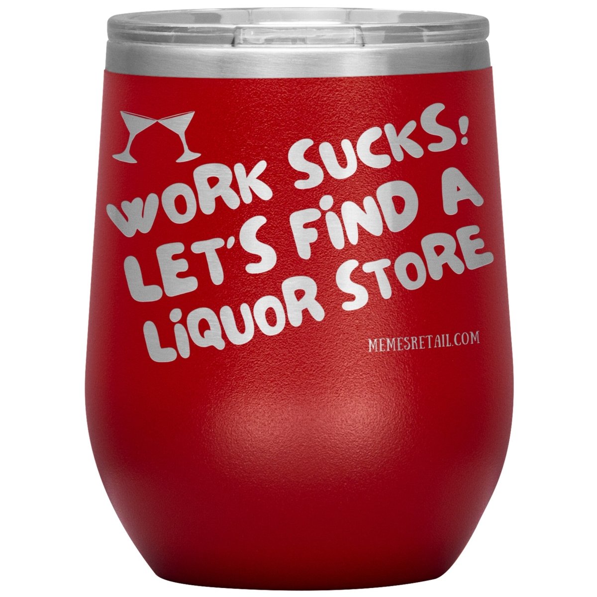 Work Sucks! Let's Find a Liquor Store Tumblers, 12oz Wine Insulated Tumbler / Red - MemesRetail.com