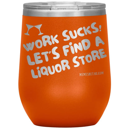 Work Sucks! Let's Find a Liquor Store Tumblers, 12oz Wine Insulated Tumbler / Orange - MemesRetail.com