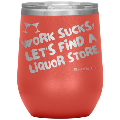 Work Sucks! Let's Find a Liquor Store Tumblers, 12oz Wine Insulated Tumbler / Coral - MemesRetail.com