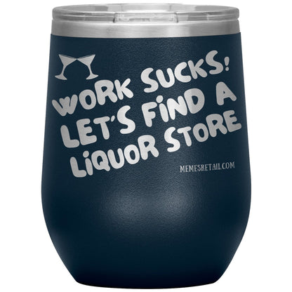 Work Sucks! Let's Find a Liquor Store Tumblers, 12oz Wine Insulated Tumbler / Navy - MemesRetail.com