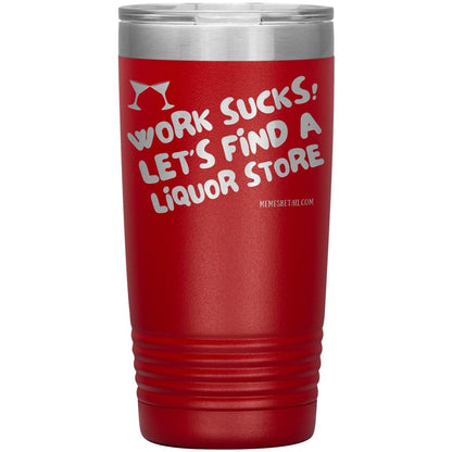 Work Sucks! Let's Find a Liquor Store Tumblers, 20oz Insulated Tumbler / Red - MemesRetail.com