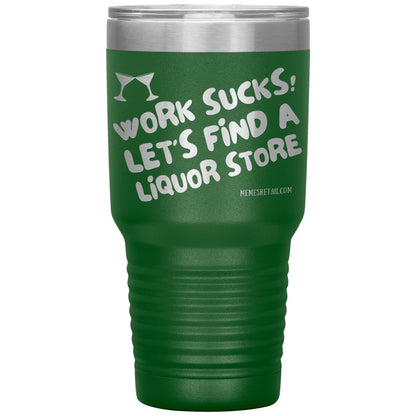 Work Sucks! Let's Find a Liquor Store Tumblers, 30oz Insulated Tumbler / Green - MemesRetail.com