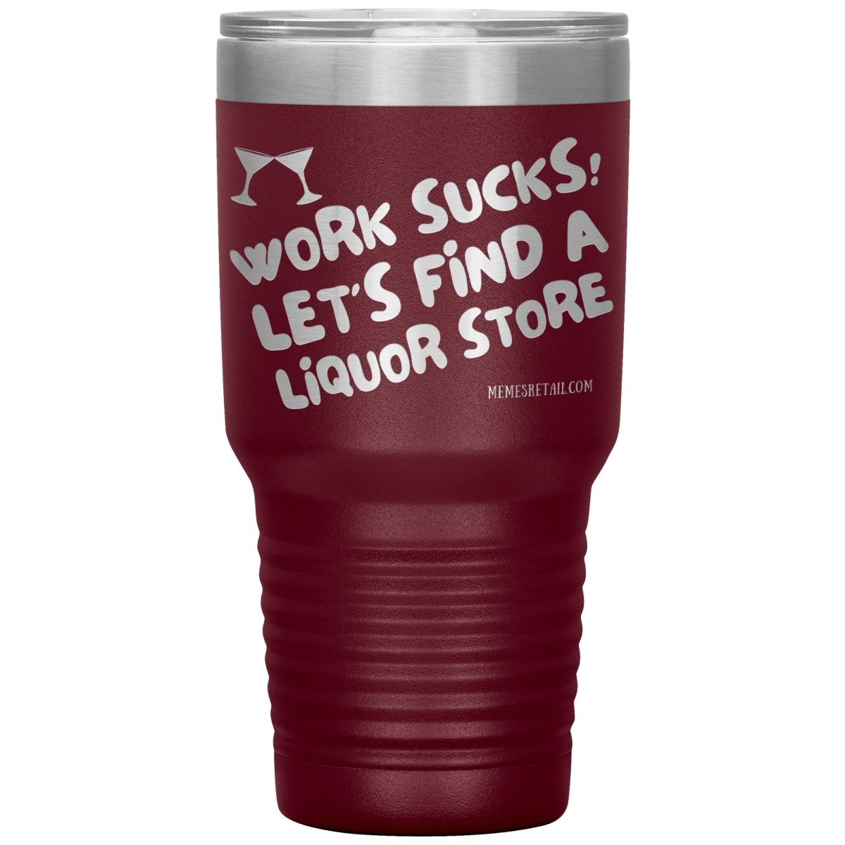 Work Sucks! Let's Find a Liquor Store Tumblers, 30oz Insulated Tumbler / Maroon - MemesRetail.com