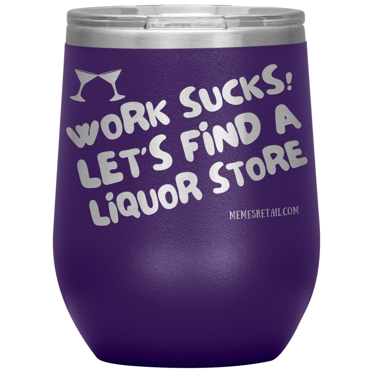 Work Sucks! Let's Find a Liquor Store Tumblers, 12oz Wine Insulated Tumbler / Purple - MemesRetail.com