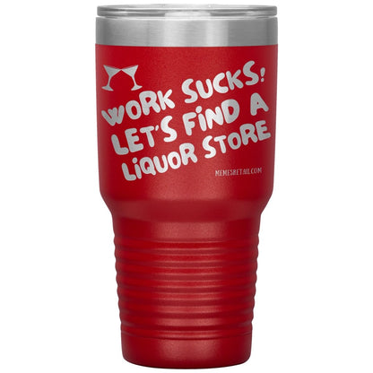 Work Sucks! Let's Find a Liquor Store Tumblers, 30oz Insulated Tumbler / Red - MemesRetail.com