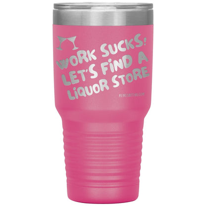 Work Sucks! Let's Find a Liquor Store Tumblers, 30oz Insulated Tumbler / Pink - MemesRetail.com