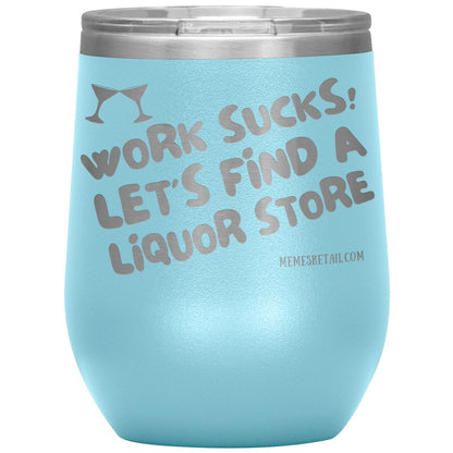 Work Sucks! Let's Find a Liquor Store Tumblers, 12oz Wine Insulated Tumbler / Light Blue - MemesRetail.com