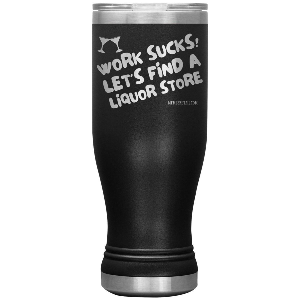 Work Sucks! Let's Find a Liquor Store Tumblers, 20oz BOHO Insulated Tumbler / Black - MemesRetail.com
